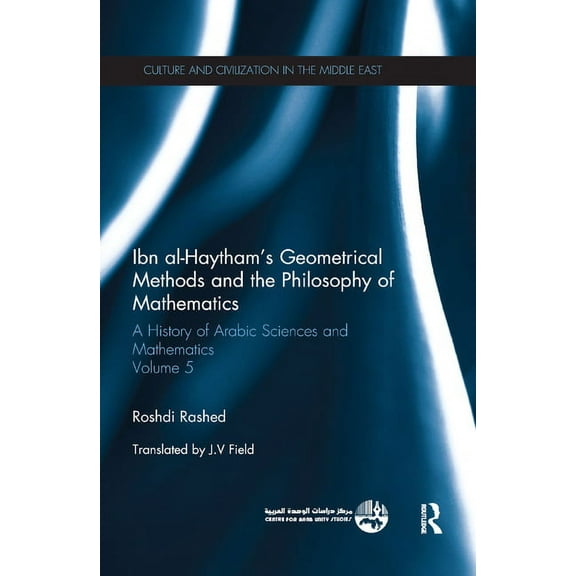 Culture and Civilization in the Middle E Ibn al-Haytham's Geometrical Methods and the Philosophy of Mathematics: A History of Arabic Sciences and Mathematics Vol, (Paperback)