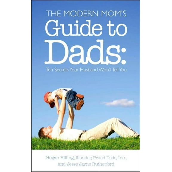The Modern Mom's Guide to Dads: Ten Secrets Your Husband Won't Tell You, (Paperback)