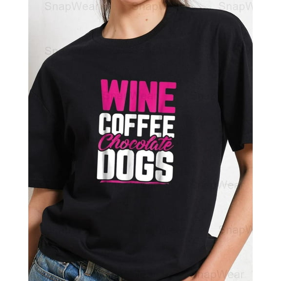 Wine Coffee Chocolate Dogs Funny Pet Lover Drink Food Humor Mom Life T-Shirt, SW, Hoodie Unisex, up to 5XL