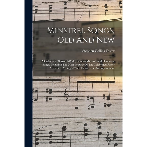 Minstrel Songs, Old And New: A Collection Of World-wide, Famous Minstrel And Plantation Songs, (Paperback) by Stephen Collins Foster