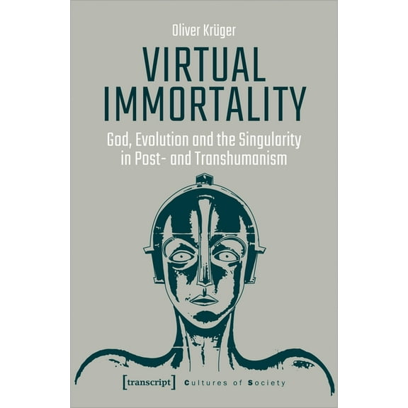 Cultures of Society: Virtual Immortality: God, Evolution, and the Singularity in Post- And Transhumanism (Paperback)