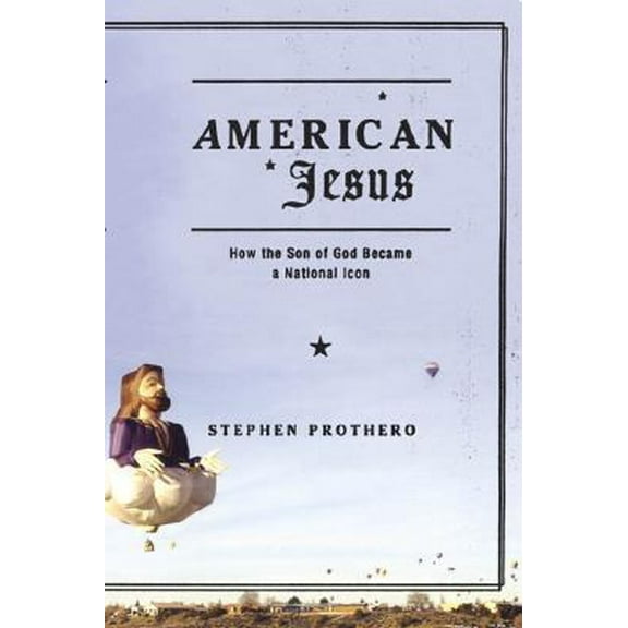 Pre-Owned American Jesus: How the Son of God Became a National Icon (Hardcover) 0374178909 9780374178901