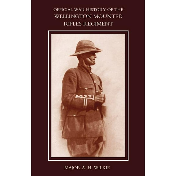 War History of the Wellington Mounted Rifles Regiment 1914-1919, (Paperback)