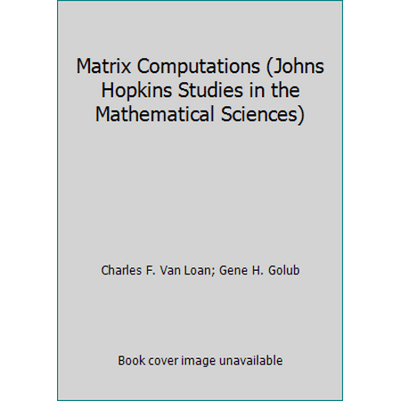 Matrix Computations (Johns Hopkins Studies in the Mathematical Sciences) [Hardcover - Used]