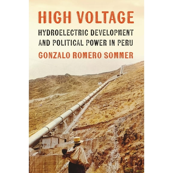 High Voltage: Hydroelectric Development and Political Power in Peru, (Hardcover)