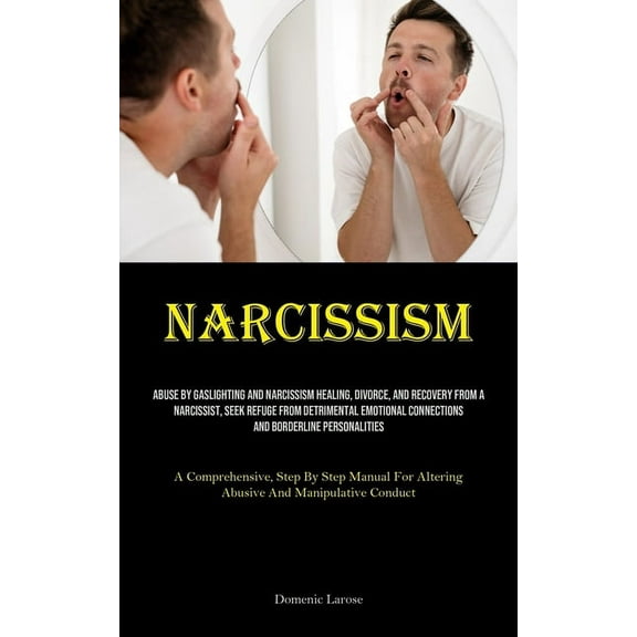 Narcissism: Abuse By Gaslighting And Narcissism Healing, Divorce, And Recovery From A Narcissist, Seek Refuge From Detri, (Paperback)