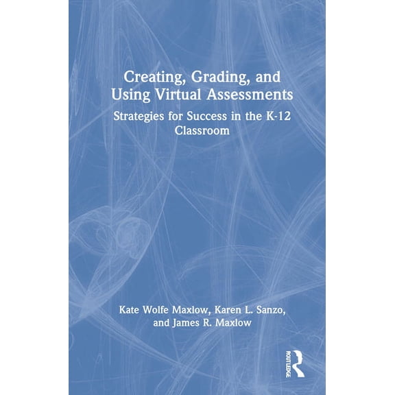 Creating, Grading, and Using Virtual Assessments: Strategies for Success in the K-12 Classroom, (Hardcover)