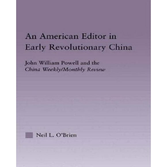 American Editor in Early Revolutionary China: John William Powell and the China Weekly/Monthly Review