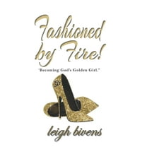 Fashioned by Fire: Becomin'g God's Golden Girl (Paperback)