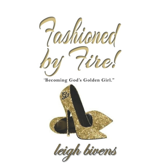 Fashioned by Fire: Becomin'g God's Golden Girl (Paperback)