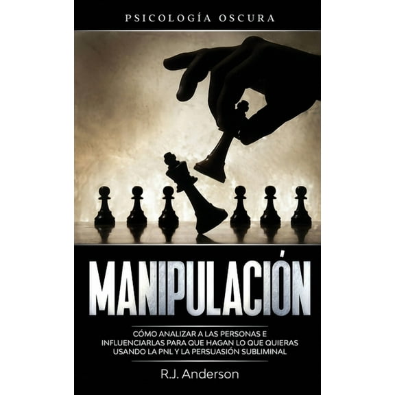 ManipulaciÃ³n: PsicologÃ­a oscura - CÃ³mo analizar a las personas e influenciarlas para que hagan lo que quieras usando la , (Paperback)