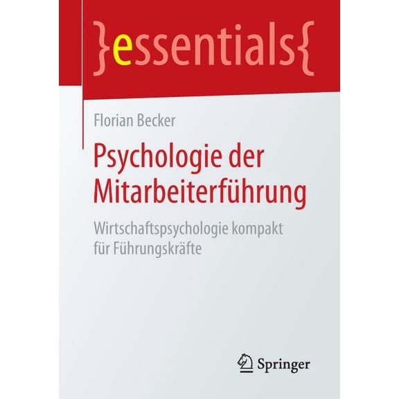 Essentials Psychologie Der MitarbeiterfÃ¼hrung: Wirtschaftspsychologie Kompakt FÃ¼r FÃ¼hrungskrÃ¤fte, (Paperback)
