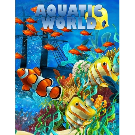 Aquatic World : Adult Coloring Book: 50+ Realistic Ocean Themes, Tropical Fish and Underwater Landscapes Designs for Coloring Stress (The Best Landscapes In The World)