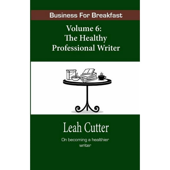 Business for Breakfast: Business for Breakfast, Volume 6 : The Healthy Professional Writer (Series #6) (Paperback)