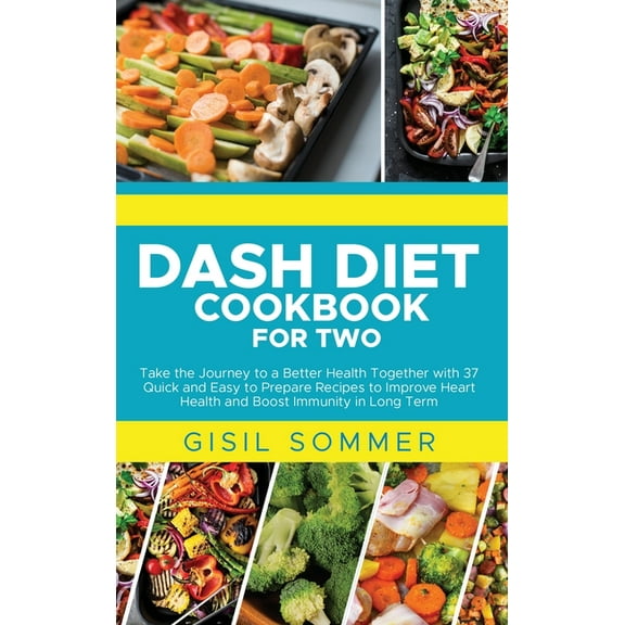 Dash Diet Cookbook for Two : Take the Journey to a Better Health Together with 37 Quick and Easy to Prepare Recipes to Improve Heart Health and Boost Immunity in Long Term (Hardcover)