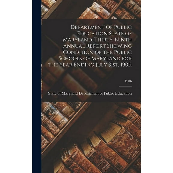 Department of Public Education State of Maryland. Thirty-Ninth Annual Report Showing Condition of the Public Schools of , (Hardcover)