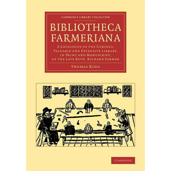 Cambridge Library Collection - History o Bibliotheca Farmeriana: A Catalogue of the Curious, Valuable and Extensive Library, in Print and Manuscript, of the Late, (Paperback)