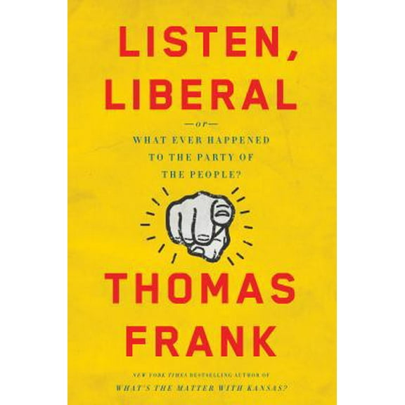 Pre-Owned Listen, Liberal: Or, What Ever Happened to the Party of the People? (Hardcover) 1627795391 9781627795395