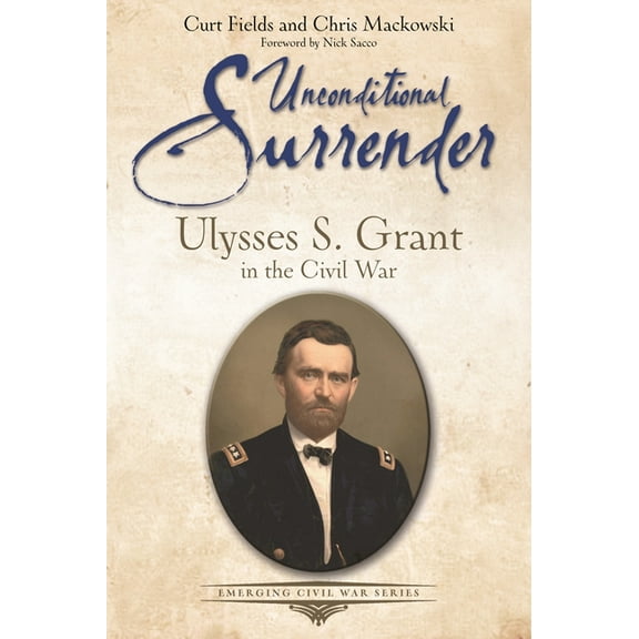 Emerging Civil War Unconditional Surrender: Ulysses S. Grant in the Civil War, (Paperback)