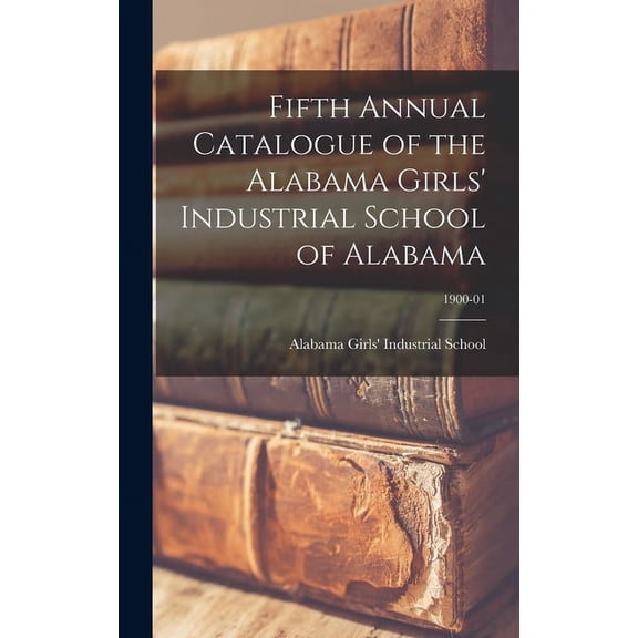 Fifth Annual Catalogue of the Alabama Girls' Industrial School of Alabama; 1900-01 (Hardcover)