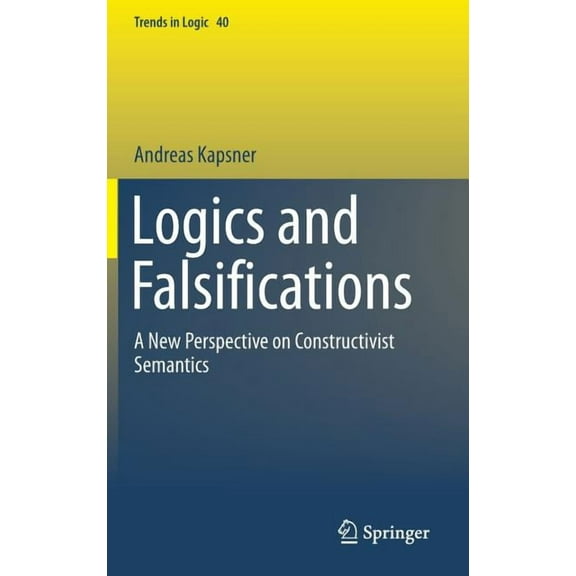 Trends in Logic Logics and Falsifications: A New Perspective on Constructivist Semantics, Book 40, (Hardcover)