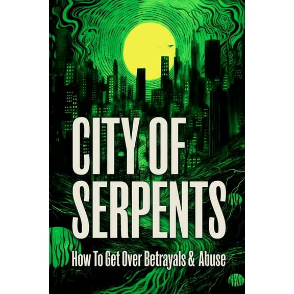 City of Serpents: How To Get Over Betrayals & Abuse (2nd Edition), (Paperback)