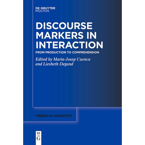 Trends in Linguistics. Studies and Monog Discourse Markers in Interaction: From Production to Comprehension, Book 376, (Paperback)