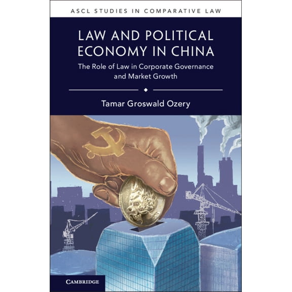 Ascl Studies in Comparative Law Law and Political Economy in China: The Role of Law in Corporate Governance and Market Growth, (Hardcover)