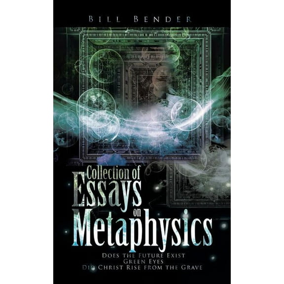 Collection of Essays on Metaphysics: Does the Future Exist, Green Eyes, Did Christ Rise from the Grave (Paperback)
