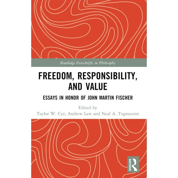 Routledge Festschrifts in Philosophy Freedom, Responsibility, and Value: Essays in Honor of John Martin Fischer, (Paperback)