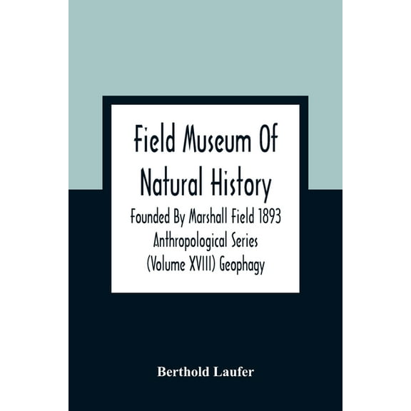 Field Museum Of Natural History Founded By Marshall Field 1893 Anthropological Series (Volume Xviii) Geophagy, (Paperback)