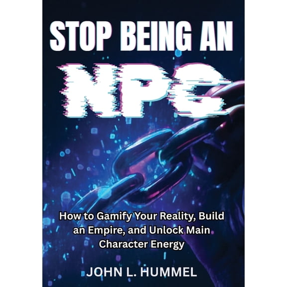 Stop Being an NPC: How to Gamify Your Reality, Build an Empire, and Unlock Main Character Energy, (Paperback)