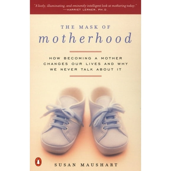 Pre-Owned The Mask of Motherhood: How Becoming a Mother Changes Everything and Why We Pretend It (Paperback 9780140291780) by Susan Maushart