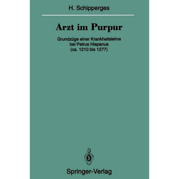 VerÃ¶ffentlichungen Aus der Forschungsste Arzt Im Purpur: GrundzÃ¼ge Einer Krankheitslehre Bei Petrus Hispanus (Ca. 1210 Bis 1277), (Paperback)