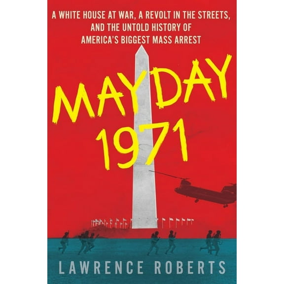 Mayday 1971: A White House at War, a Revolt in the Streets, and the Untold History of America's Biggest Mass Arrest, (Paperback)