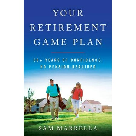Your Retirement Game Plan : 30+ Years of Confidence: No Pension