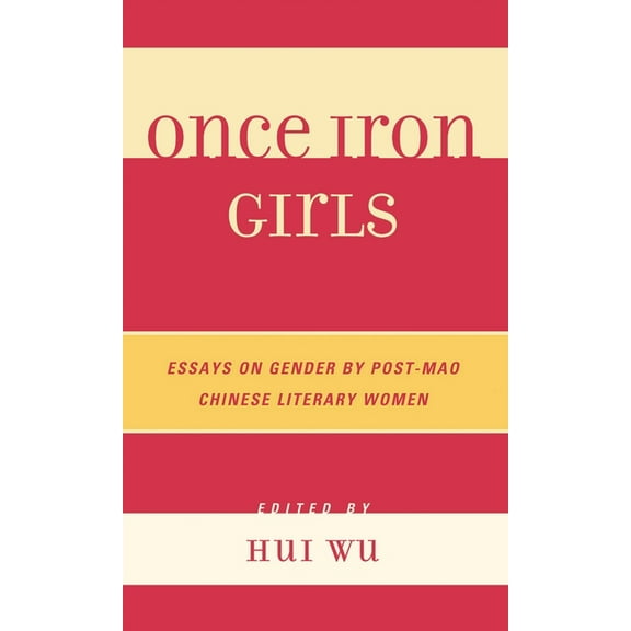 Once Iron Girls: Essays on Gender by Post-Mao Chinese Literary Women, (Hardcover)