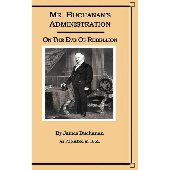 Mr. Buchanan's Administration on the Eve of the Rebellion, (Hardcover)
