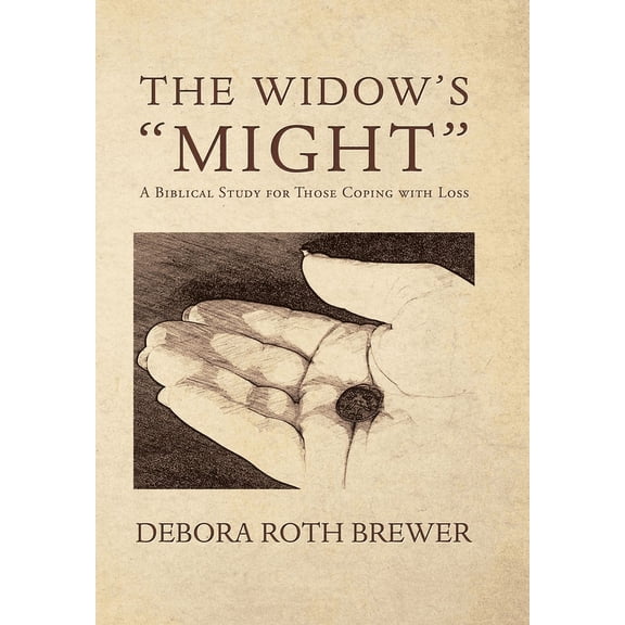 The Widow's "Might": A Biblical Study for Those Coping with Loss, (Hardcover)