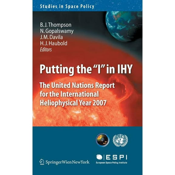 Studies in Space Policy Putting the I in Ihy: The United Nations Report for the International Heliophysical Year 2007, Book 3, (Hardcover)