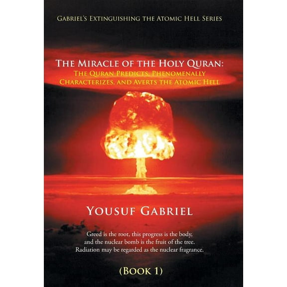Gabriel's Extinguishing the Atomic Hell Series: The Miracle of the Holy Quran: The Quran Predicts, Phenomenally Characte, (Hardcover)