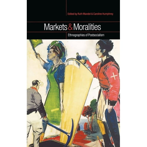 Markets and Moralities: Ethnographies of Postsocialism, (Paperback)