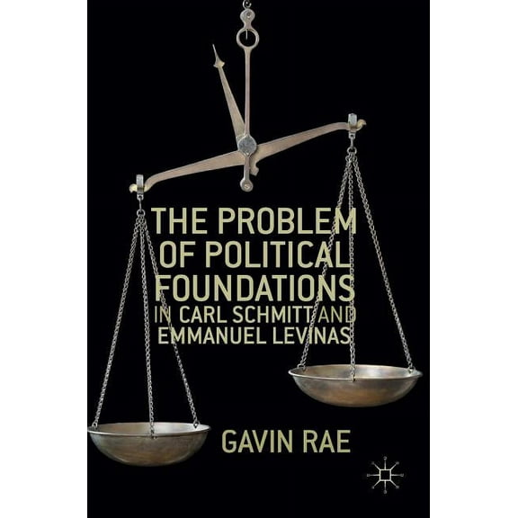 The Problem of Political Foundations in Carl Schmitt and Emmanuel Levinas, (Hardcover)