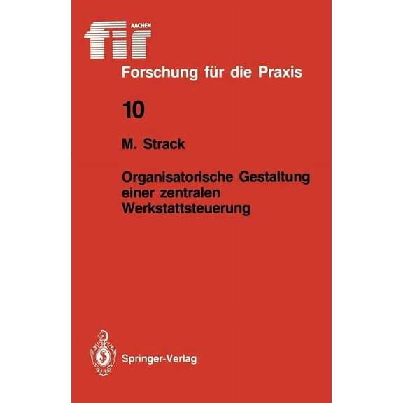 Fir iaw Forschung FÃ¼r Die Praxis Organisatorische Gestaltung Einer Zentralen Werkstattsteuerung, Book 10, (Paperback)