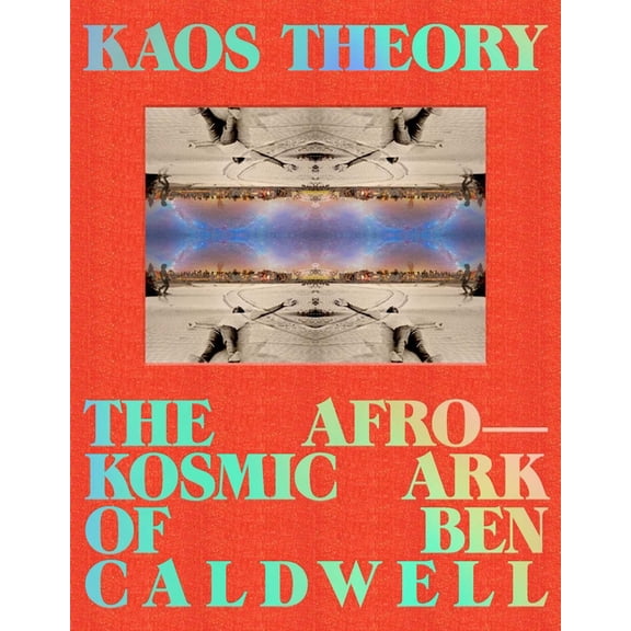 Kaos Theory: The Afrokosmic Ark of Ben Caldwell, (Hardcover)