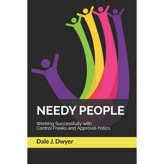 Needy People: Working Successfully with Control Freaks and Approval-holics (Paperback)