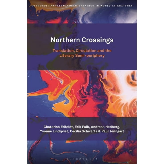 Cosmopolitan-Vernacular Dynamics in Worl Northern Crossings: Translation, Circulation and the Literary Semi-Periphery, (Hardcover)