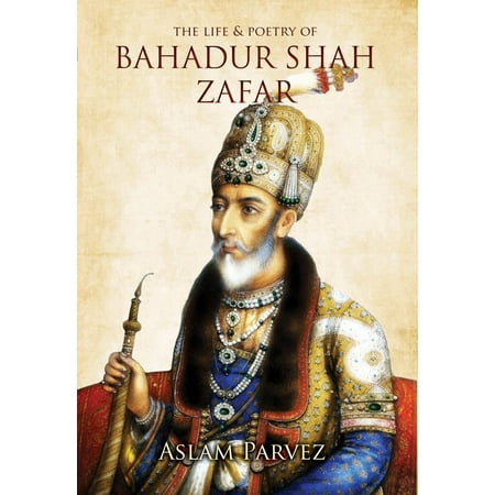 The Life & Poetry of Bahadur Shah Zafar - eBook (Best Of Zafar Iqbal)