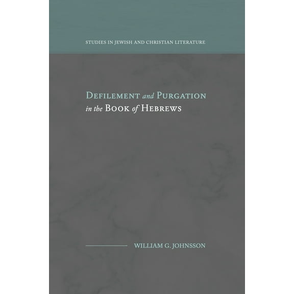 Studies in Jewish and Christian Literatu Defilement and Purgation in the Book of Hebrews, (Paperback)