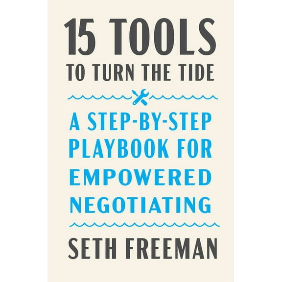 15 Tools to Turn the Tide: A Step-By-Step Playbook for Empowered Negotiating, (Hardcover)